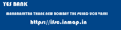 YES BANK  MAHARASHTRA THANE NEW BOMBAY THE PUSAD UCB VASHI  ifsc code